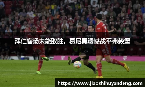 拜仁客场未能取胜，慕尼黑遗憾战平弗赖堡