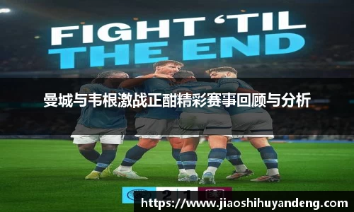 曼城与韦根激战正酣精彩赛事回顾与分析