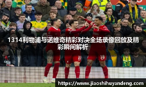 1314利物浦与诺维奇精彩对决全场录像回放及精彩瞬间解析