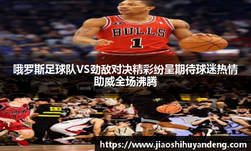 哦罗斯足球队VS劲敌对决精彩纷呈期待球迷热情助威全场沸腾