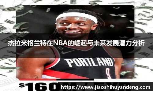 杰拉米格兰特在NBA的崛起与未来发展潜力分析