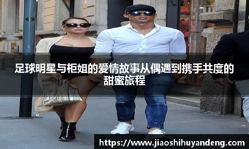 足球明星与柜姐的爱情故事从偶遇到携手共度的甜蜜旅程