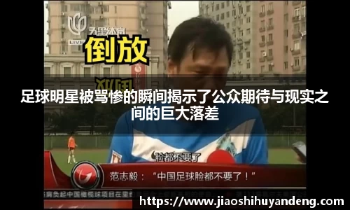 足球明星被骂惨的瞬间揭示了公众期待与现实之间的巨大落差